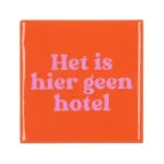 het is hier geen hotel tegeltje